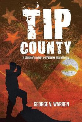 Tip County: A Story Of Loyalty, Patriotism, And Heroism