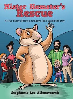 Mister Hamster'S Rescue: A True Story Of How A Creative Idea Saved The Day
