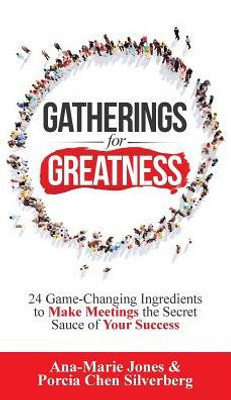 Gatherings For Greatness: 24 Game-Changing Ingredients To Make Meetings The Secret Sauce Of Your Success