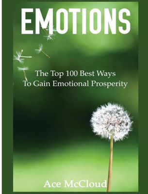 Emotions: The Top 100 Best Ways To Gain Emotional Prosperity (Guide & Strategies For Mastering Your Emotions)