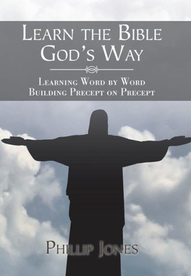 Learn The Bible God'S Way: Learning Word By Word, Building Precept On Precept