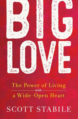 Big Love: The Power Of Living With A Wide-Open Heart