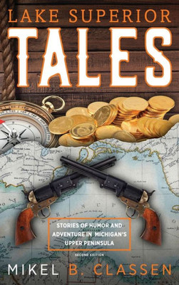 Lake Superior Tales: Stories Of Humor And Adventure In Michigan'S Upper Peninsula, 2Nd Edition