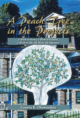 A Peach Tree In The Projects: A Work In Poetry, A Work In Pictures, A Work In Life, My Work, My Signature