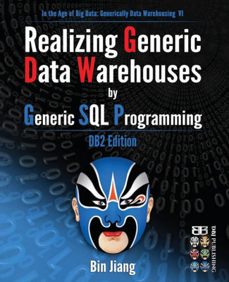 Realizing Generic Data Warehouses By Generic Sql Programming: Db2 Edition (In The Age Of Big Data: Generically Data Warehousing)
