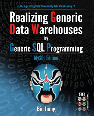 Realizing Generic Data Warehouses By Generic Sql Programming: Mysql Edition (In The Age Of Big Data: Generically Data Warehousing)