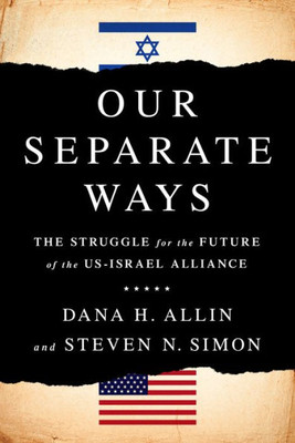 Our Separate Ways: The Struggle For The Future Of The U.S.Israel Alliance