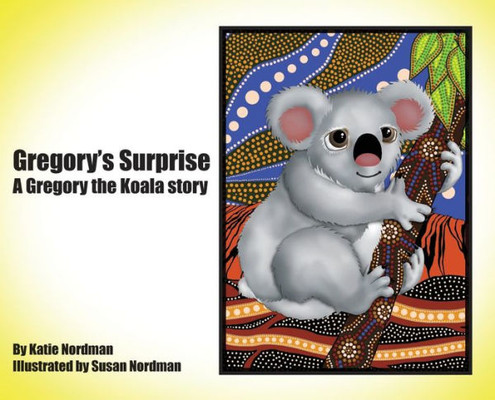 Gregory'S Surprise: A Gregory The Koala Story