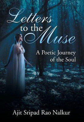 Letters To The Muse: A Poetic Journey Of The Soul