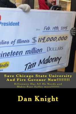 Save Chicago State University And Fire Govenor Now!!!!!!!!: Billionaire Has All He Needs And Makes Poor Suffer More!!!!!!!! (Author Dan Edward Knight Sr. For New Govenor)