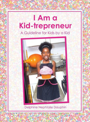 I Am A Kid-Trepreneur: A Guideline For Kids By A Kid