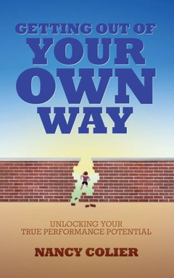 Getting Out Of Your Own Way: Unlocking Your True Performance Potential