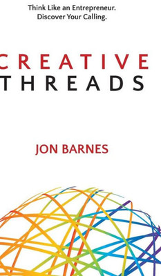 Creative Threads: Think Like An Entrepreneur. Discover Your Calling.