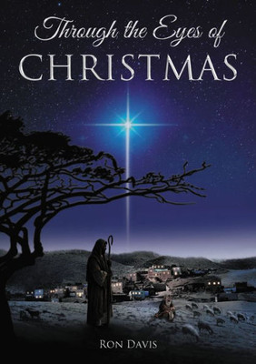 Through The Eyes Of Christmas: Keys To Unlocking The Spirit Of Christmas In Your Heart