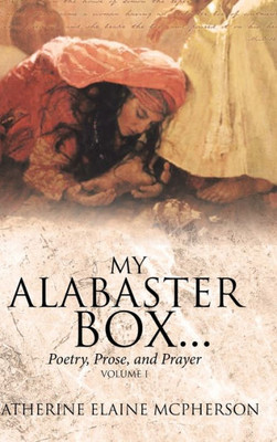 My Alabaster Box...: Poetry, Prose, And Prayer