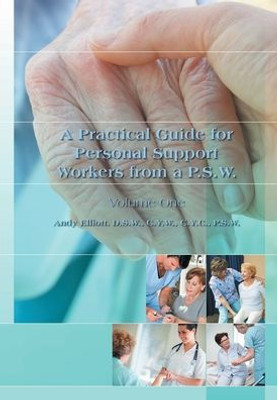 A Practical Guide For Personal Support Workers From A P.S.W.: Volume One