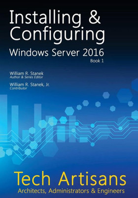 Windows Server 2016: Installing & Configuring (Tech Artisans Library For Windows Server 2016)