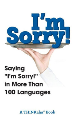 I'M Sorry!: Saying I'M Sorry! In More Than 100 Languages