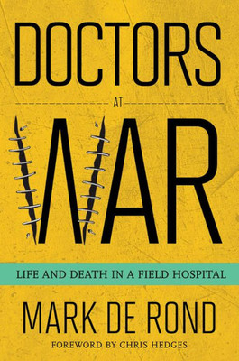 Doctors At War: Life And Death In A Field Hospital (The Culture And Politics Of Health Care Work)