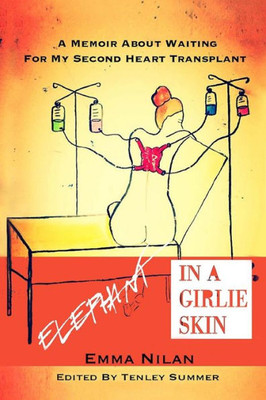 Elephant In A Girlie Skin: A Memoir About Waiting For My Second Heart Transplant