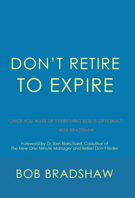 Don'T Retire To Expire: Once You Wake Up Everything Else Is Optional