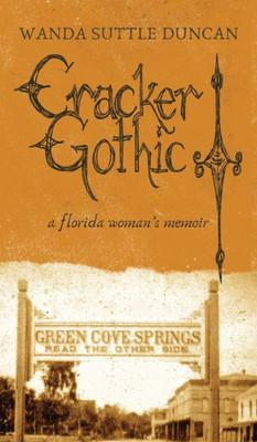 Cracker Gothic: A Florida Woman'S Memoir