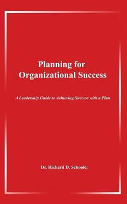 Planning For Organizational Success: A Leadership Guide To Achieving Success With A Plan