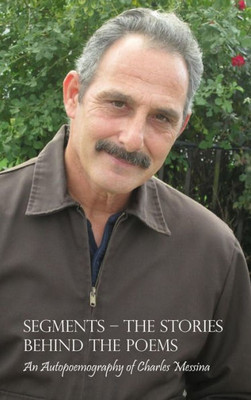 Segments - The Stories Behind The Poems: An Autopoemography Of Charles Messina