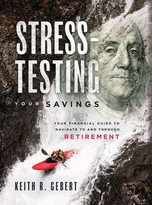 Stress-Testing Your Savings: Your Financial Guide To Navigate To And Through Retirement