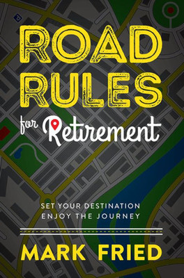 Road Rules For Retirement: Set Your Destination Enjoy The Journey