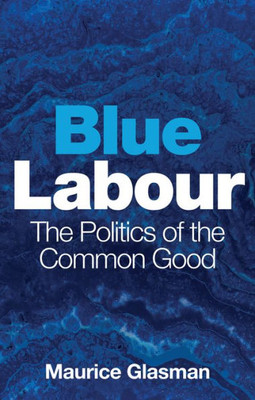 Blue Labour: The Politics Of The Common Good