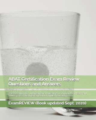 Abat Certification Exam Review Questions And Answers 2016/17 Edition: 100+ Unofficial Review Questions Focusing On The Theory And Drugs Parts Of The American Board Of Applied Toxicology Exam