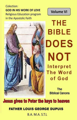 The Bible Does Not Interpret The Word Of God: The Bible Does Not Teach The Meaning Of The Word Of God (God In His Work Of Love)