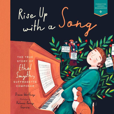 Rise Up With A Song: The True Story Of Ethel Smyth, Suffragette Composer (Heroes Remembered, 1)