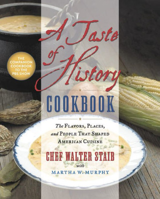 A Taste Of History Cookbook: The Flavors, Places, And People That Shaped American Cuisine