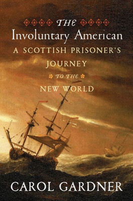 The Involuntary American: A Scottish Prisoner'S Journey To The New World