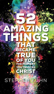 52 Amazing Things That Became True Of You The Moment You Trusted Christ