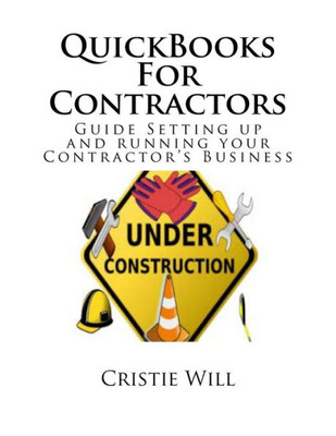 Quickbooks For Contractors: Guide Setting Up And Running Your Contractor'S Business