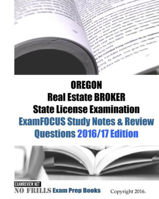 Oregon Real Estate Broker State License Examination Examfocus Study Notes & Review Questions 2016/17 Edition