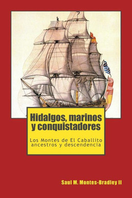 Hidalgos, Marinos Y Conquistadores: Los Montes De El Caballito, Sus Ancestros Y Descendientes (Spanish Edition)