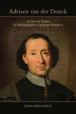 Adriaen Van Der Donck: A Dutch Rebel In Seventeenth-Century America (Excelsior Editions)