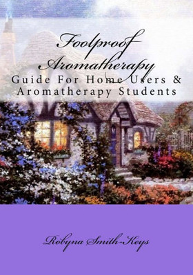 Foolproof Aromatherapy: A Guide For Home Users And Aromatherapy Students (Beauty School Books)