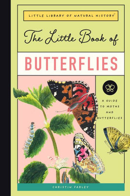 The Little Book Of Butterflies: A Guide To Moths And Butterflies (Little Library Of Natural History)
