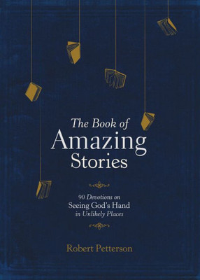 The Book Of Amazing Stories: 90 Devotions On Seeing GodS Hand In Unlikely Places