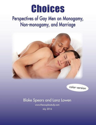 Choices: Perspectives Of Gay Men On Monogamy, Non-Monogamy, And Marriage (Full Color)