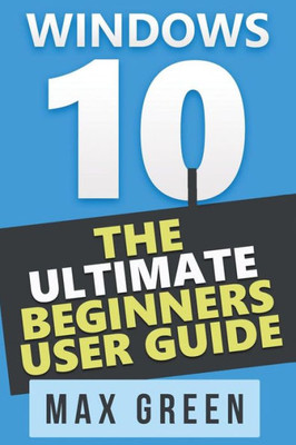 Windows 10: The Ultimate Beginners User Guide