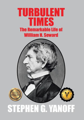 Turbulent Times: The Remarkable Life Of William H. Seward