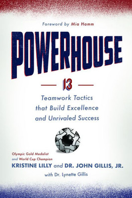 Powerhouse: 13 Teamwork Tactics That Build Excellence And Unrivaled Success