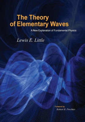 The Theory Of Elementary Waves: A New Explanation Of Fundamental Physics