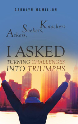 Askers, Seekers, Knockers: I Asked: Turning Challenges Into Triumphs